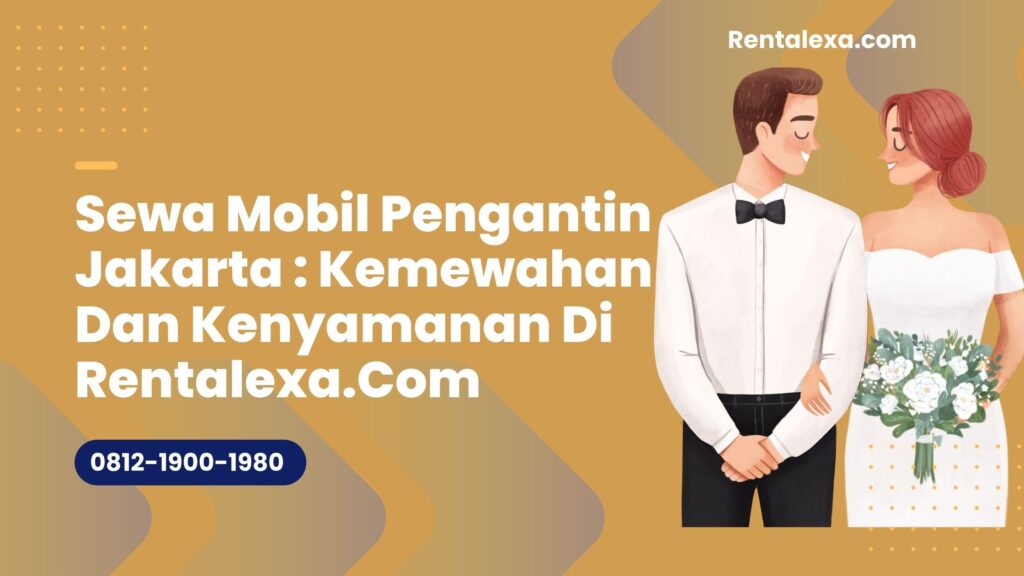 Sewa Mobil Pengantin Jakarta : Kemewahan Dan Kenyamanan Di Rentalexa.Com