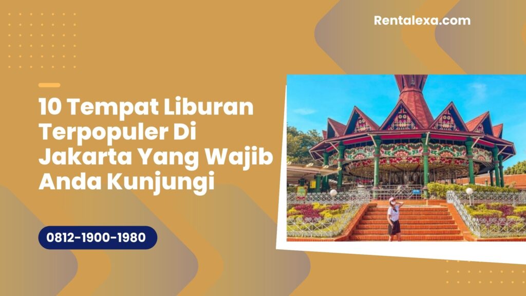 10 Tempat Liburan Terpopuler Di Jakarta Yang Wajib Anda Kunjungi