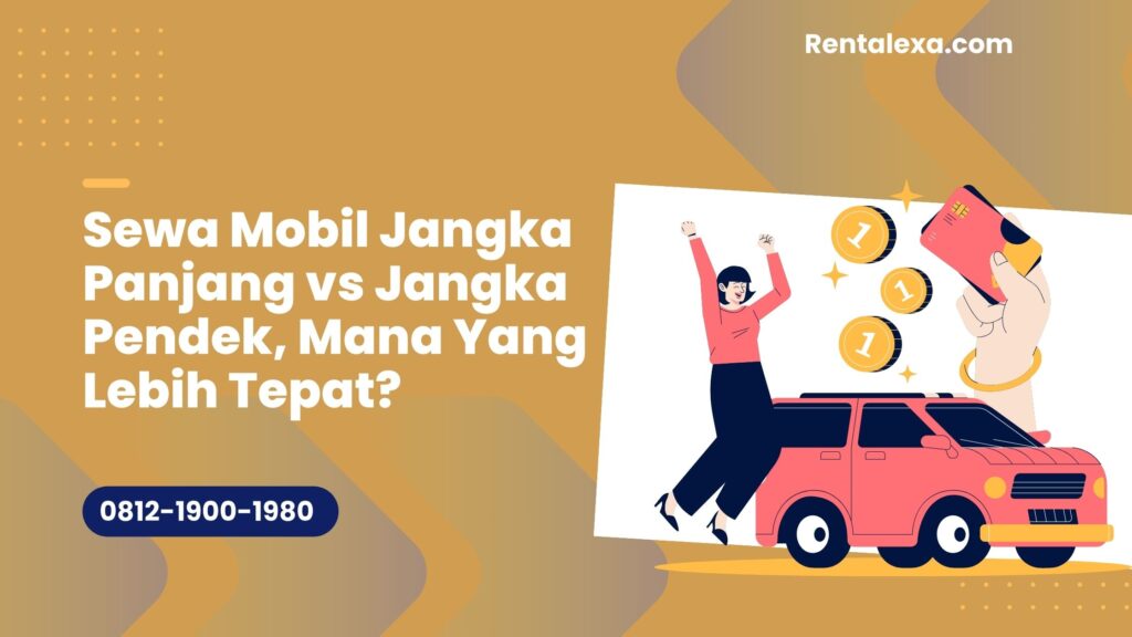 Sewa Mobil Jangka Panjang vs Jangka Pendek, Mana Yang Lebih Tepat?