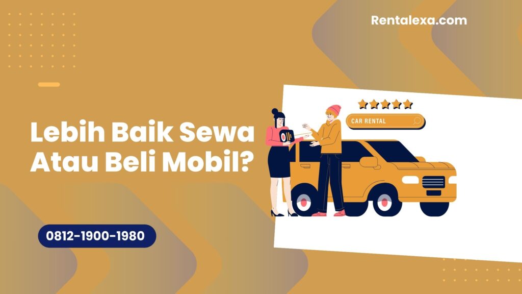 Lebih Baik Sewa Atau Beli Mobil?