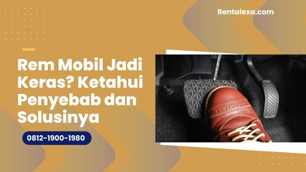 Rem Mobil Jadi Keras? Ketahui Penyebab dan Solusinya