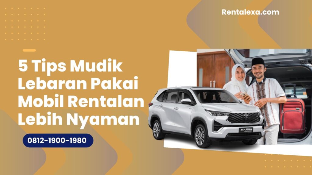 5 Tips Mudik Lebaran Pakai Mobil Rentalan 2024 agar Perjalanan Lebih Nyaman