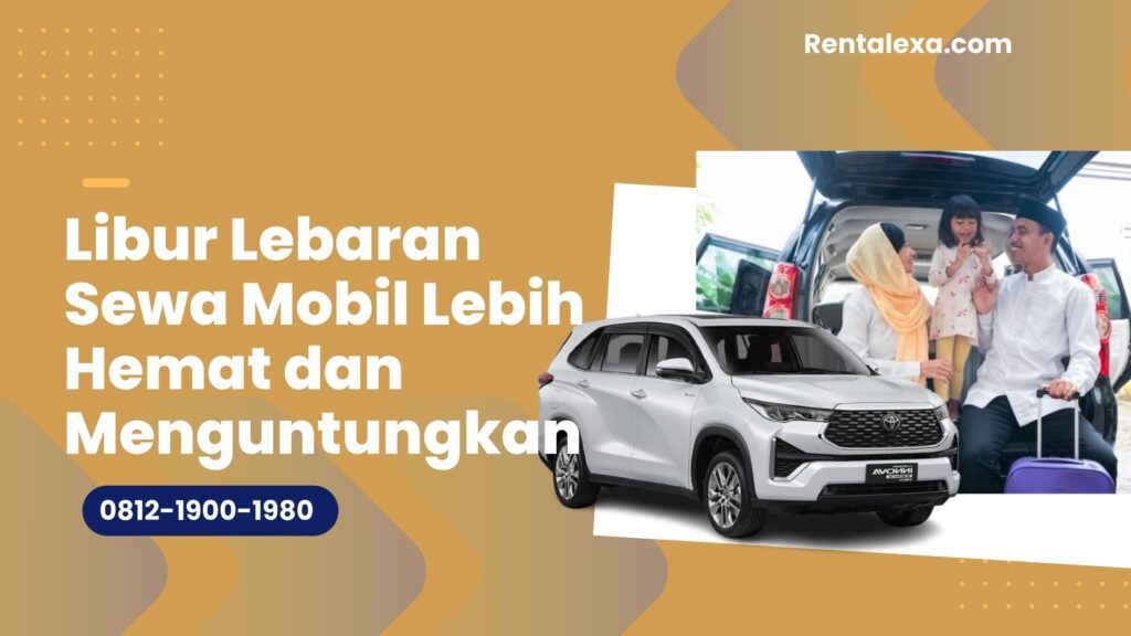 Libur Lebaran Sewa Mobil Lebih Hemat dan Menguntungkan
