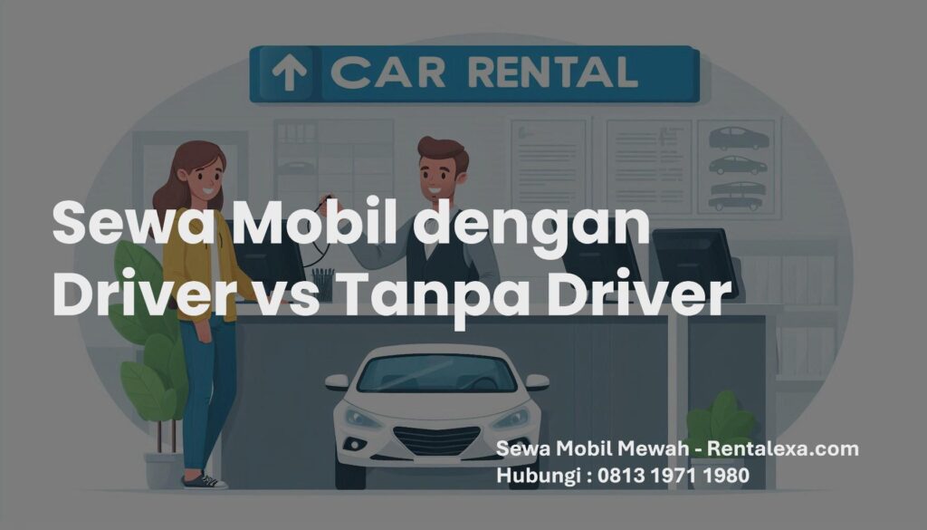 Sewa Mobil dengan Driver vs Tanpa Driver